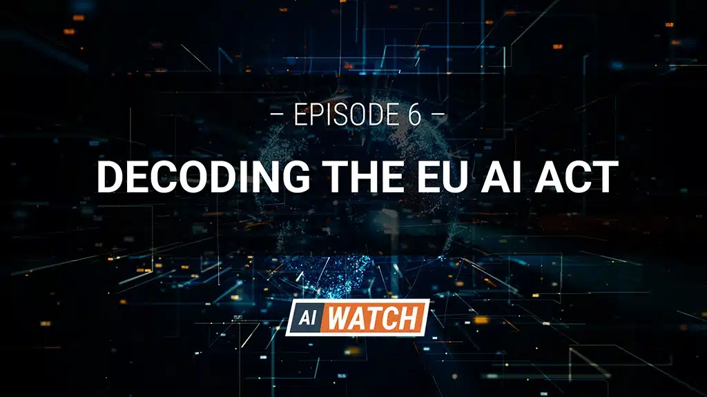 AI Watch - Episode 6 - Decoding the EU AI Act